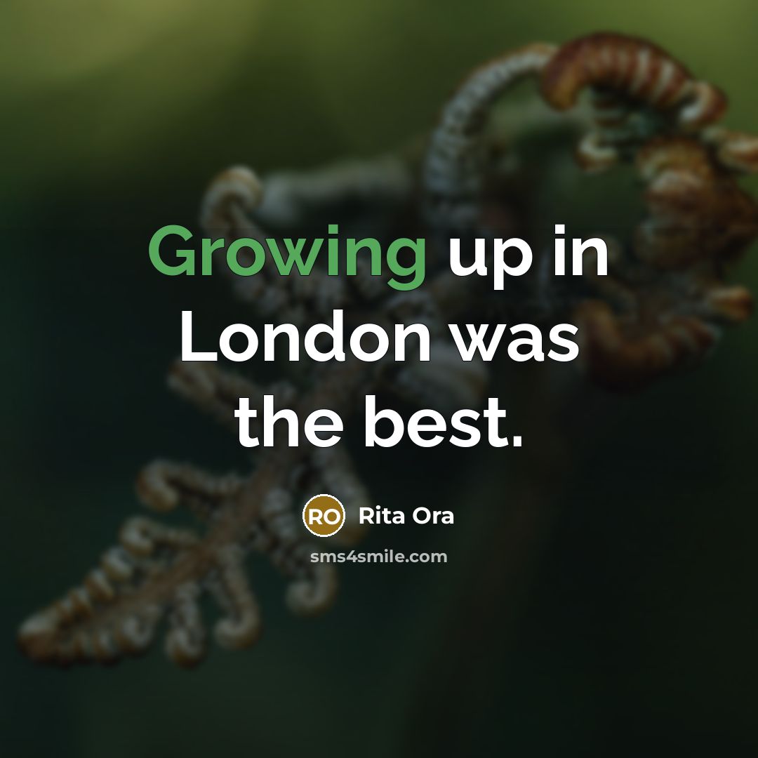 “Growing up in London was the best.” quote by Rita Ora