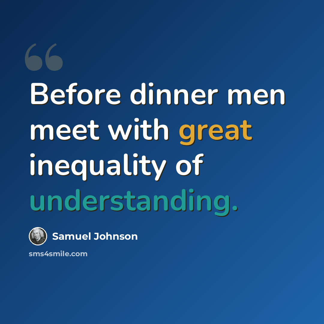 “Before dinner men meet with great inequality of understanding.” quote by Samuel Johnson