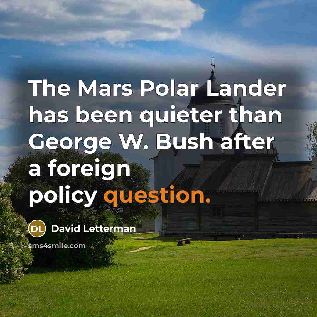 “The Mars Polar Lander has been quieter than George W. Bush after a foreign policy question.” quote by David Letterman