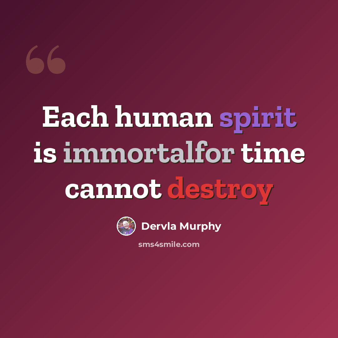“Each human spirit is immortalfor time cannot destroy” quote by Dervla Murphy