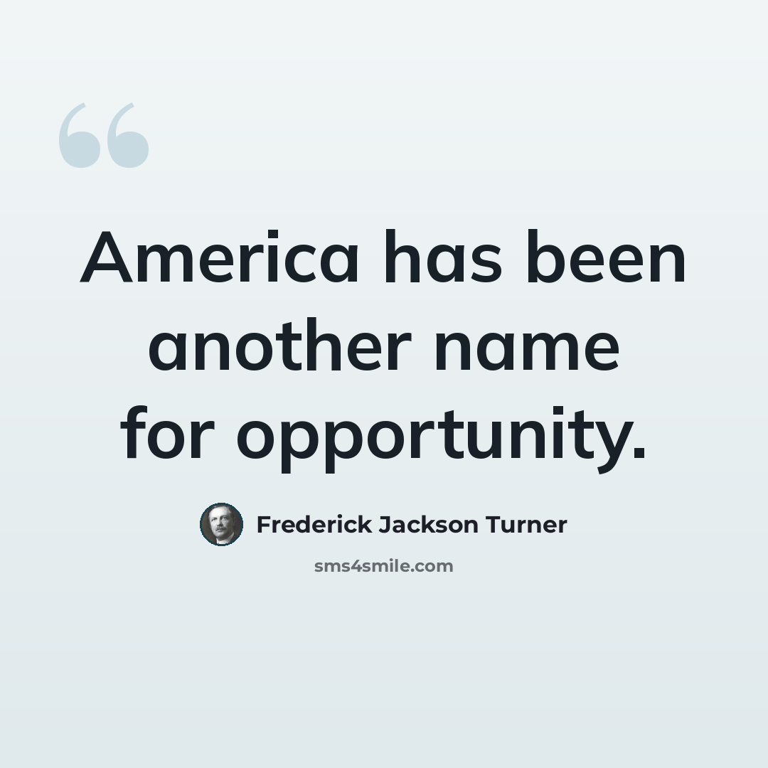 “America has been another name for opportunity.” quote by Frederick Jackson Turner