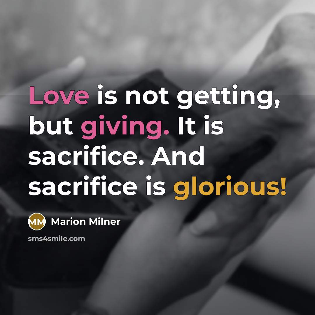 “Love is not getting, but giving. It is sacrifice. And sacrifice is glorious!” quote by Marion Milner
