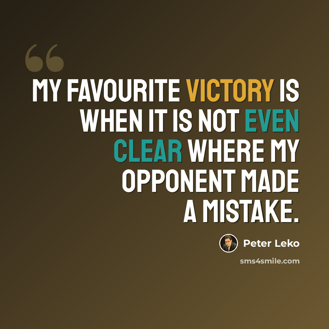 “My favourite victory is when it is not even clear where my opponent made a mistake.” quote by Peter Leko