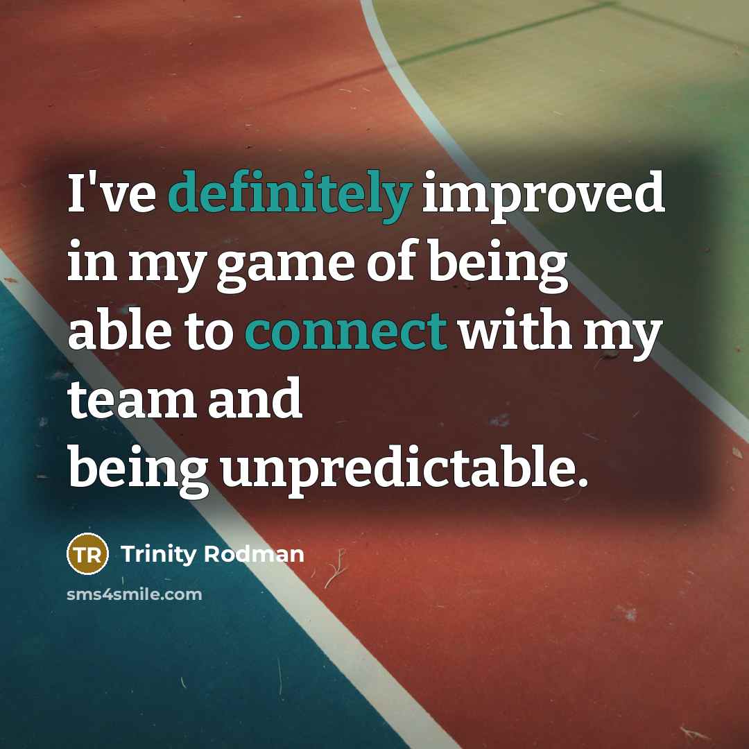 “I've definitely improved in my game of being able to connect with my team and being unpredictable.” quote by Trinity Rodman