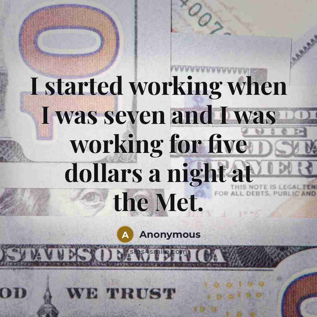 “I started working when I was seven and I was working for five dollars a night at the Met.” quote by Anonymous
