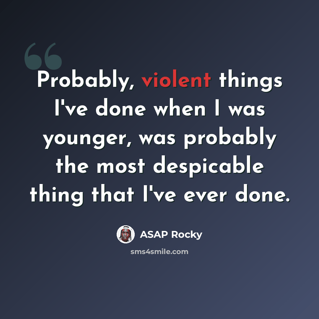 “Probably, violent things I've done when I was younger, was probably the most despicable thing that I've ever done.” quote by ASAP Rocky