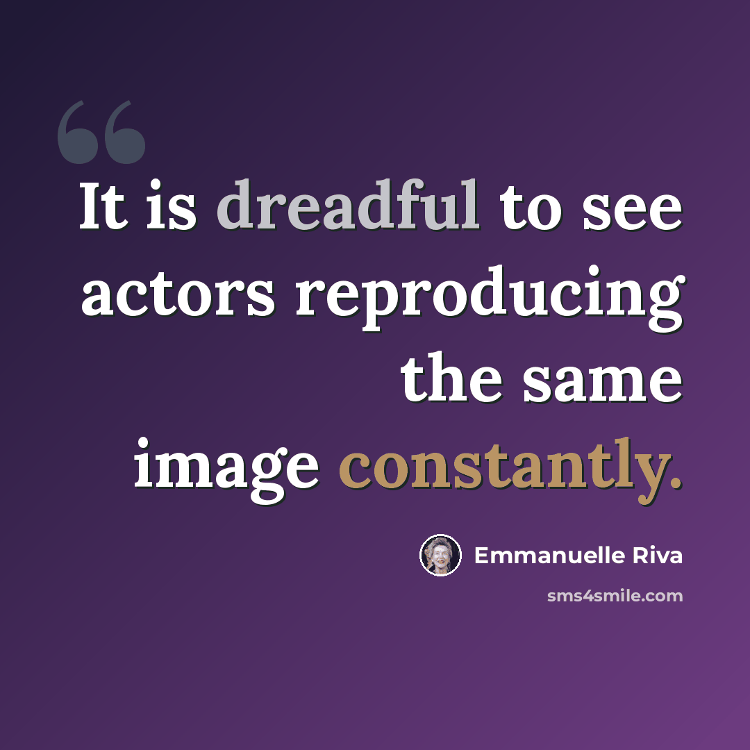 “It is dreadful to see actors reproducing the same image constantly.” quote by Emmanuelle Riva