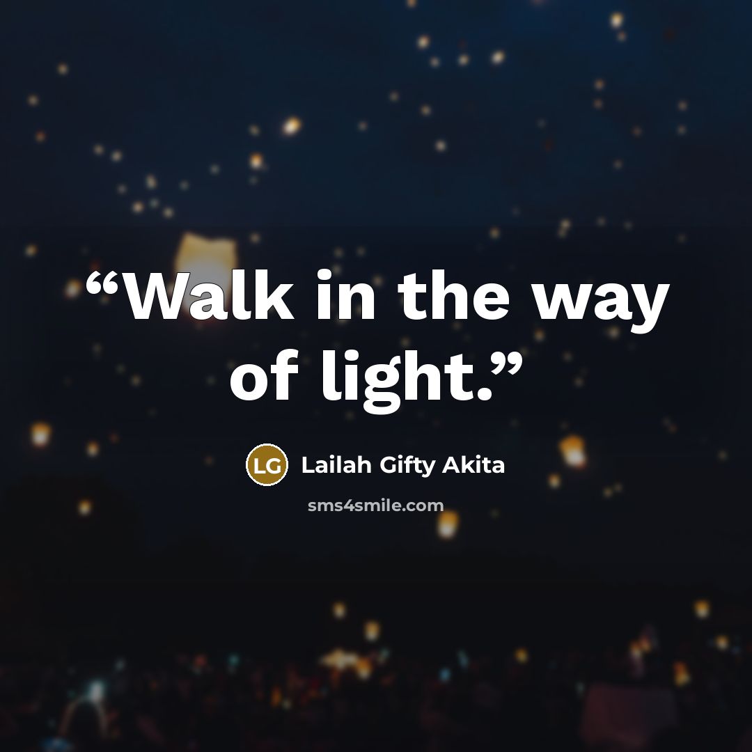 “Walk in the way of light.” quote by Lailah Gifty Akita