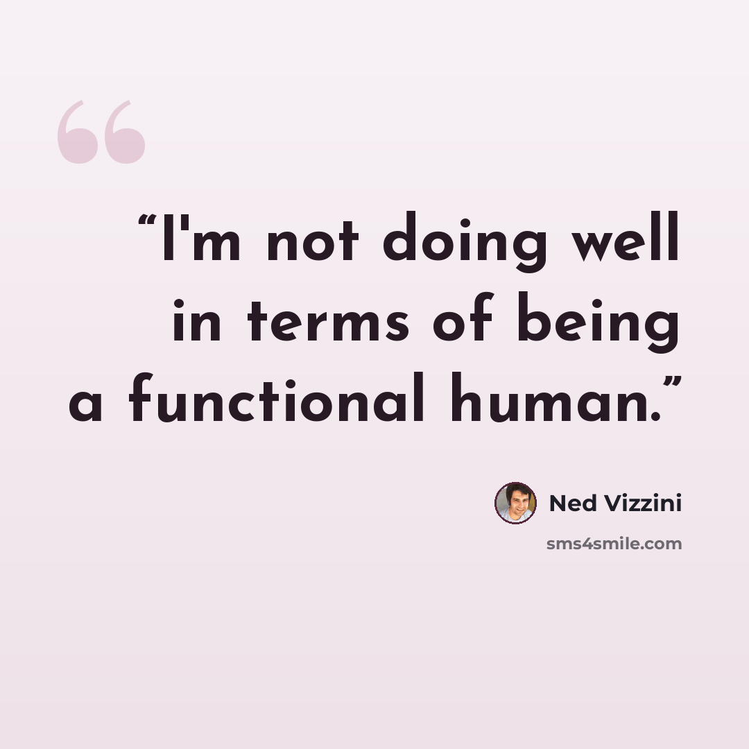 “I'm not doing well in terms of being a functional human.” quote by Ned Vizzini