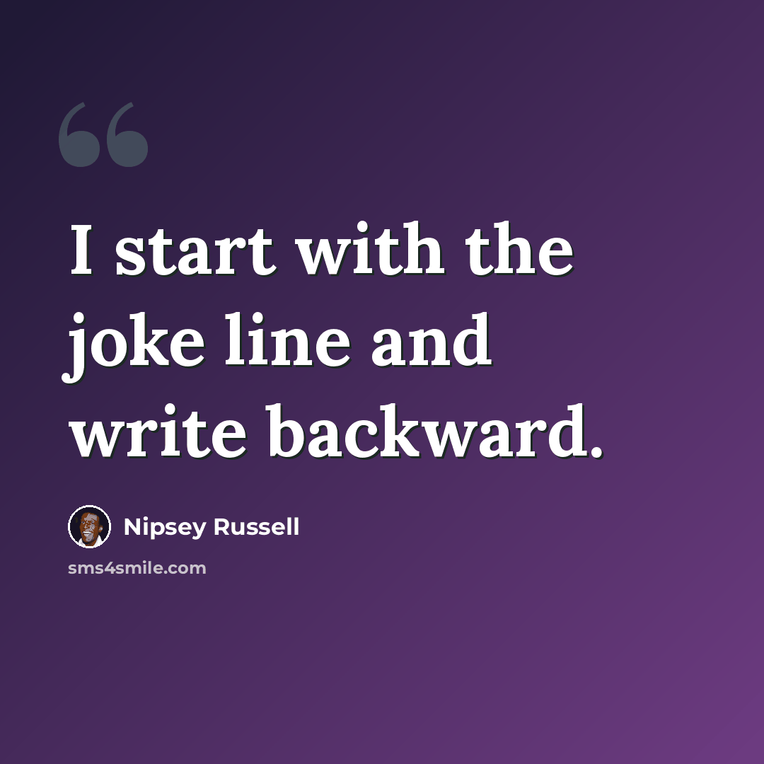 “I start with the joke line and write backward.” quote by Nipsey Russell