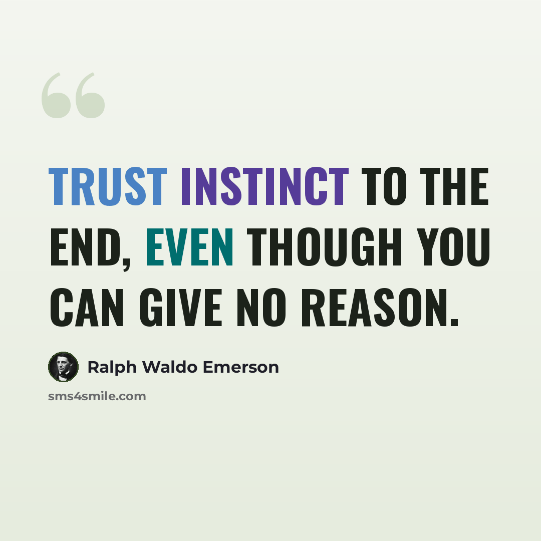 “Trust instinct to the end, even though you can give no reason.” quote by Ralph Waldo Emerson