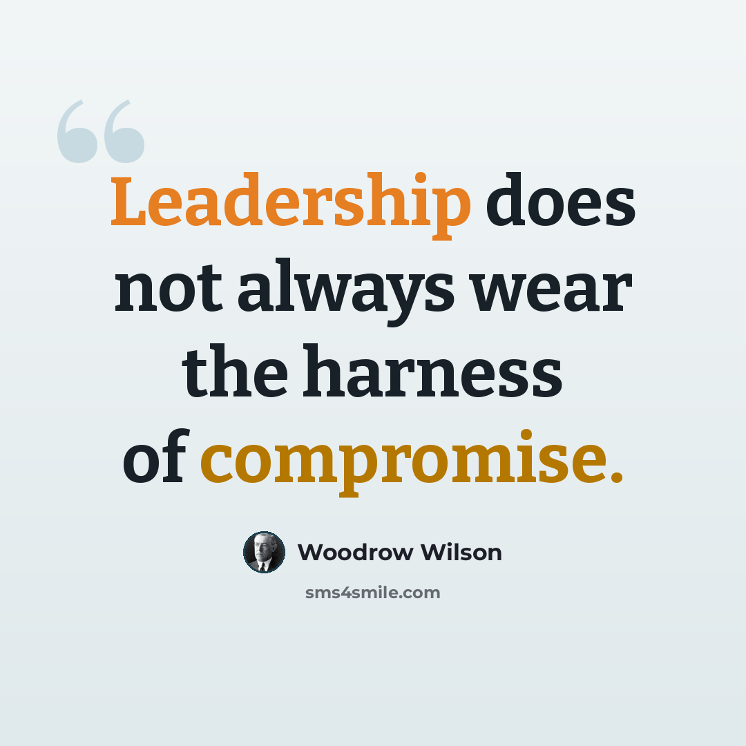“Leadership does not always wear the harness of compromise.” quote by Woodrow Wilson
