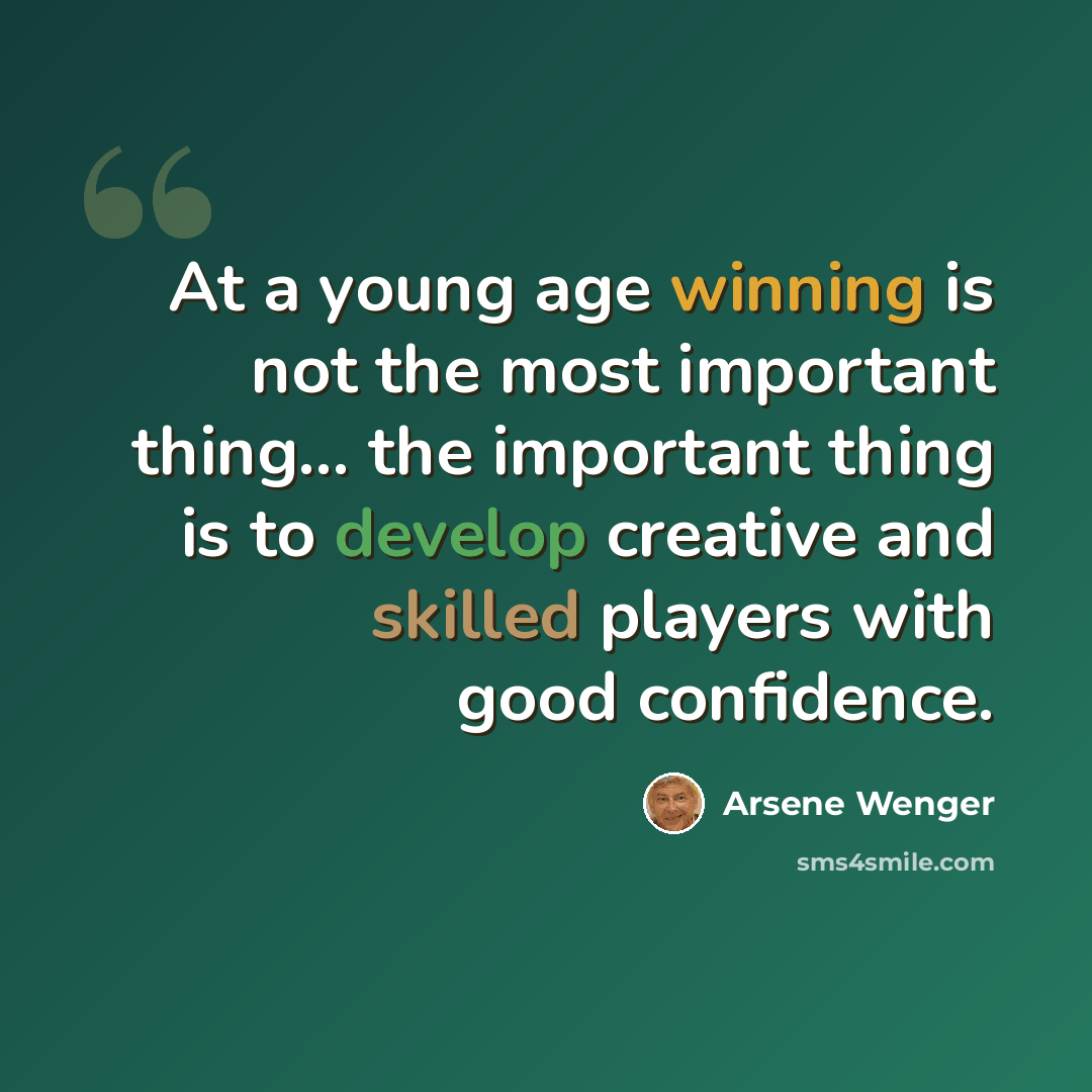 “At a young age winning is not the most important thing... the important thing is to develop creative and skilled players with good confidence.” quote by Arsene Wenger