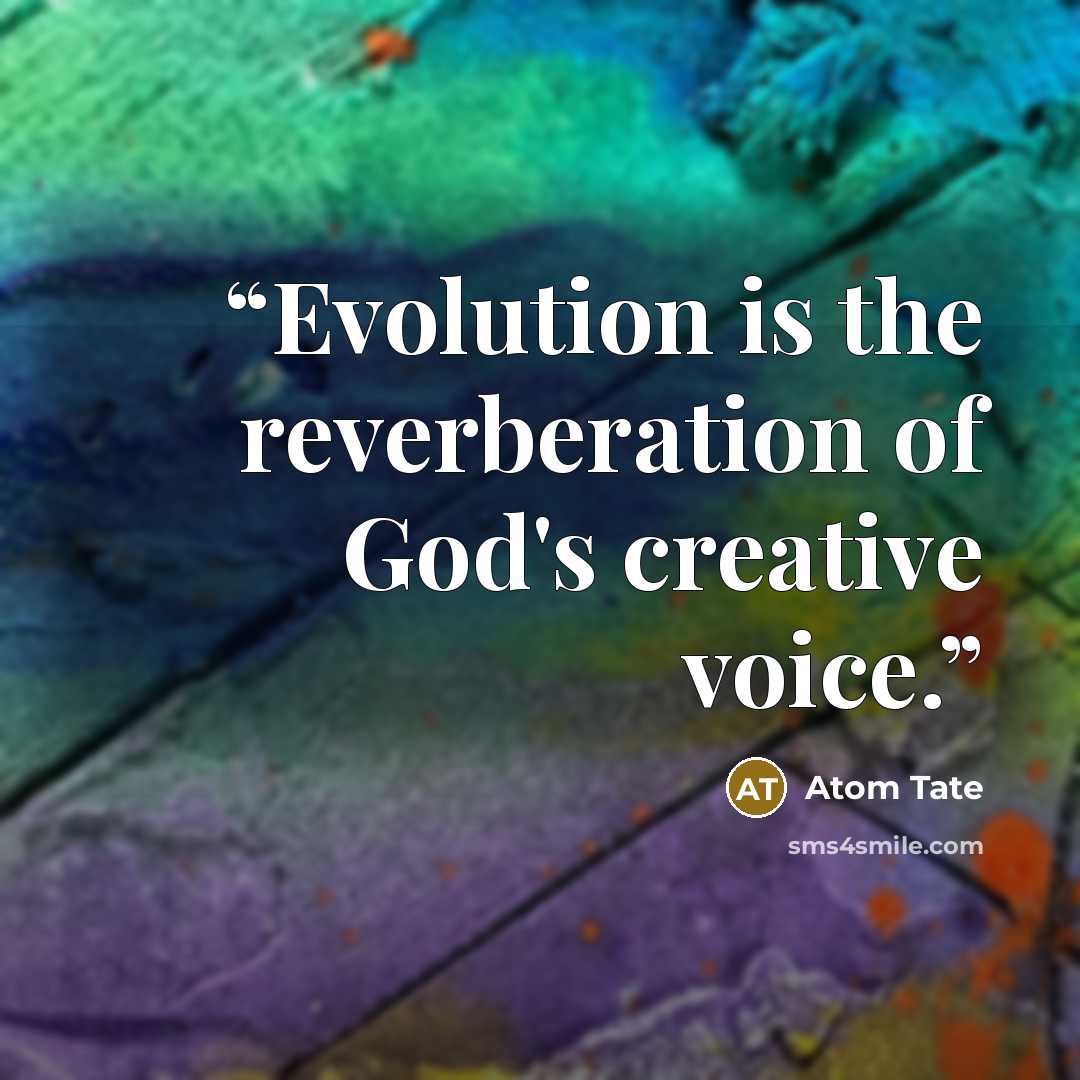 “Evolution is the reverberation of God's creative voice.” quote by Atom Tate