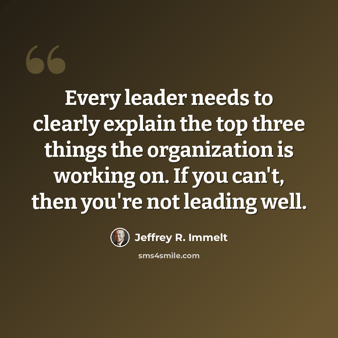 “Every leader needs to clearly explain the top three things the organization is working on. If you can't, then you're not leading well.” quote by Jeffrey R. Immelt