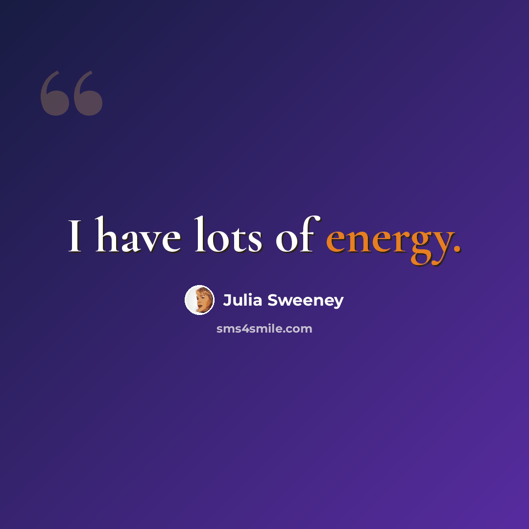 “I have lots of energy.” quote by Julia Sweeney