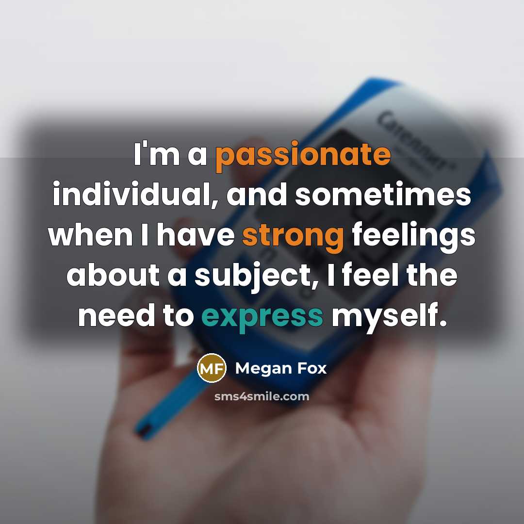 “I'm a passionate individual, and sometimes when I have strong feelings about a subject, I feel the need to express myself.” quote by Megan Fox