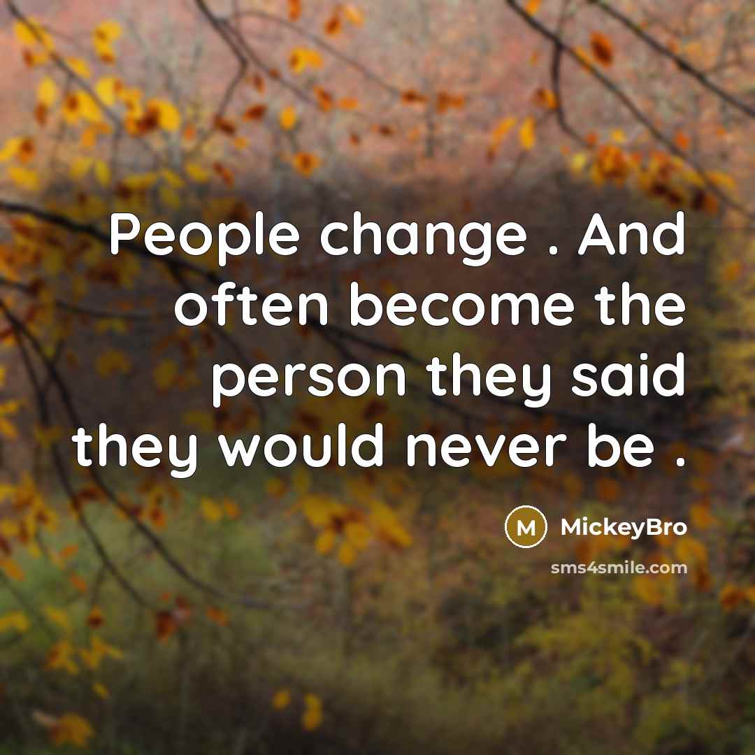 “People change . And often become the person they said they would never be .” quote by MickeyBro