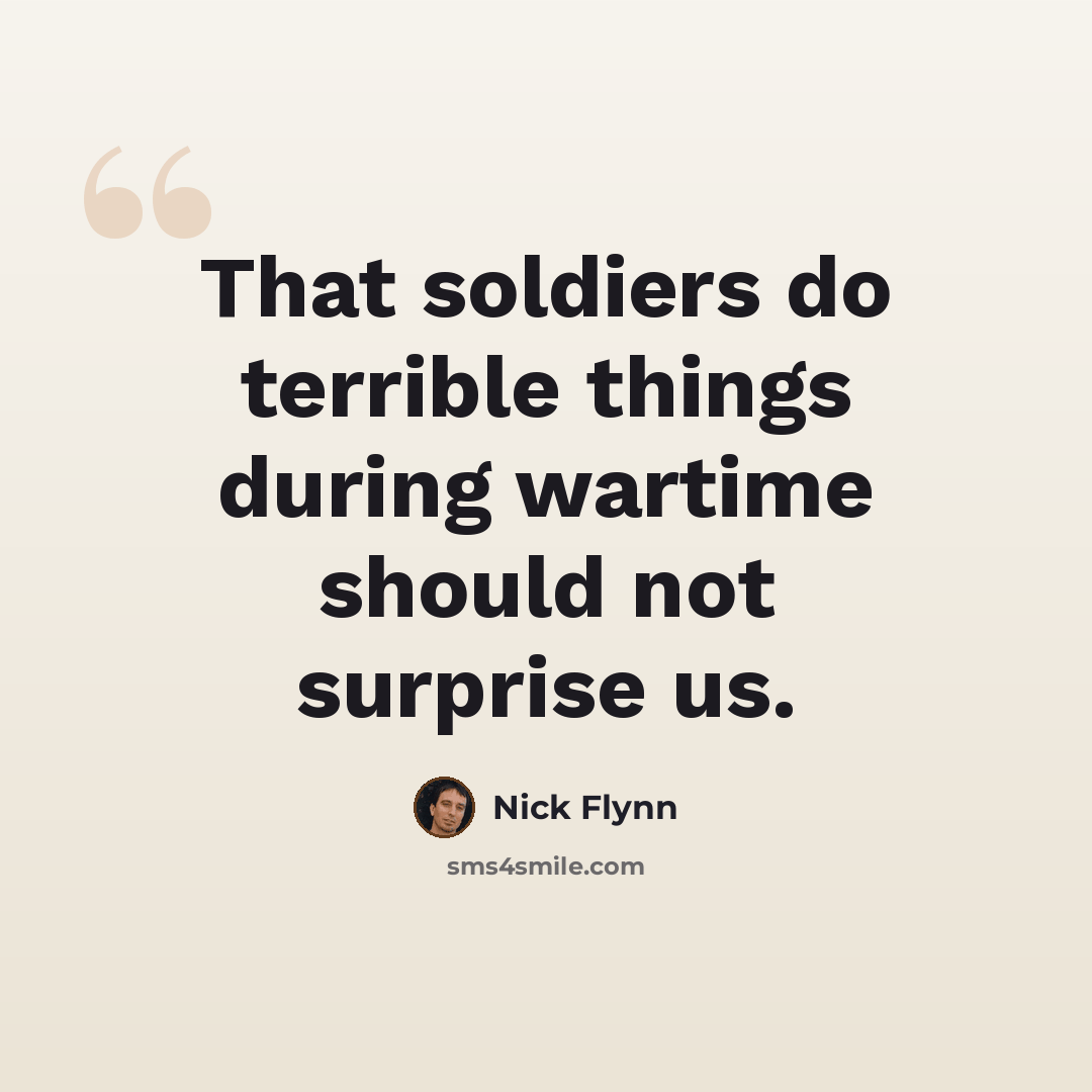 “That soldiers do terrible things during wartime should not surprise us.” quote by Nick Flynn