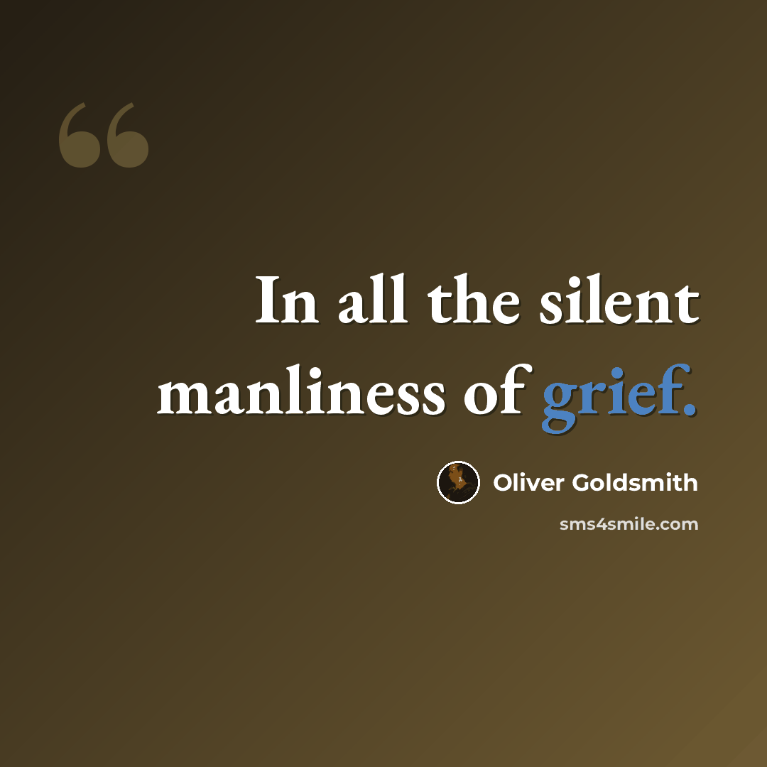 “In all the silent manliness of grief.” quote by Oliver Goldsmith