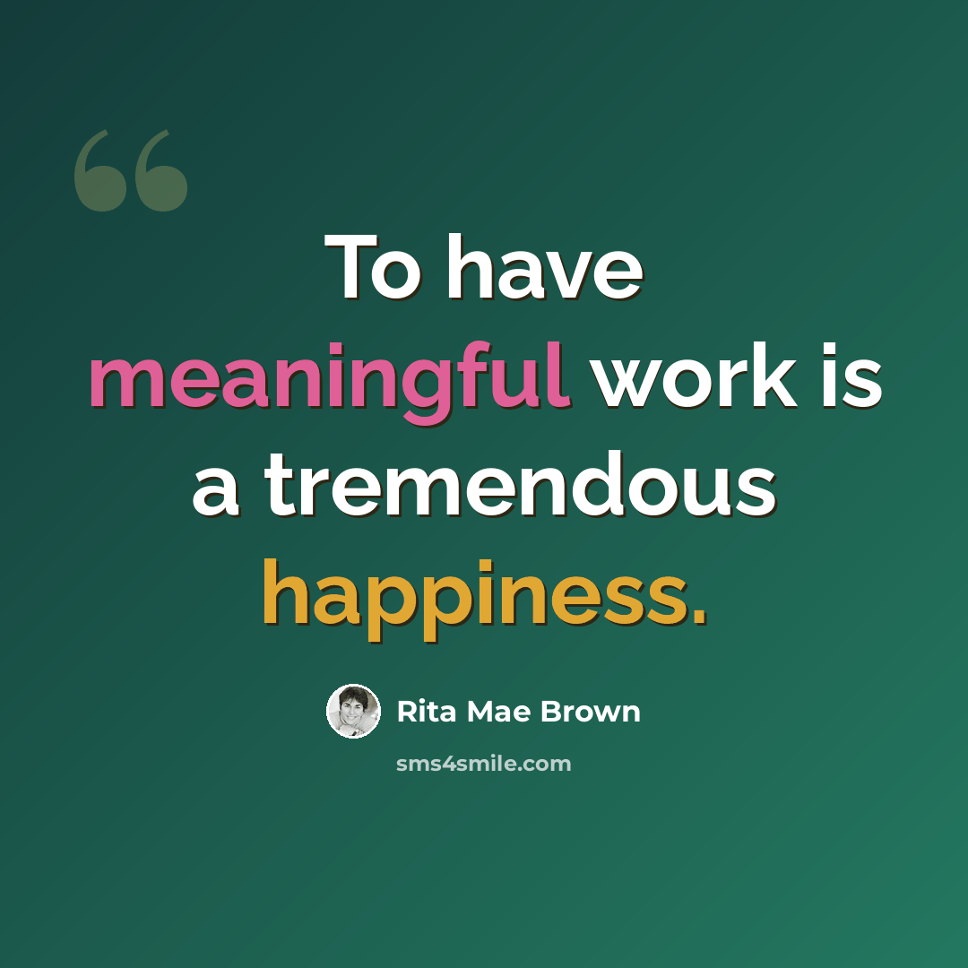 “To have meaningful work is a tremendous happiness.” quote by Rita Mae Brown