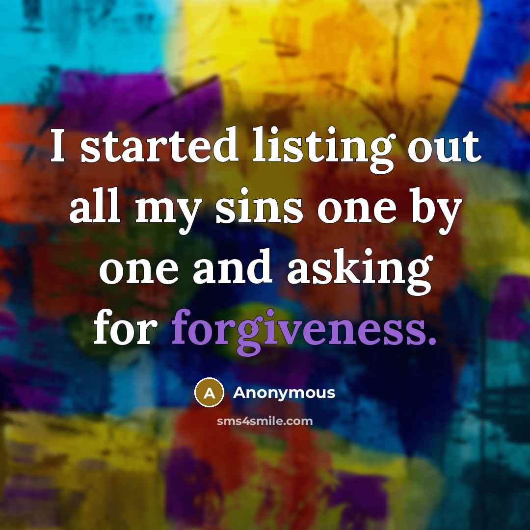 “I started listing out all my sins one by one and asking for forgiveness.” quote by Anonymous