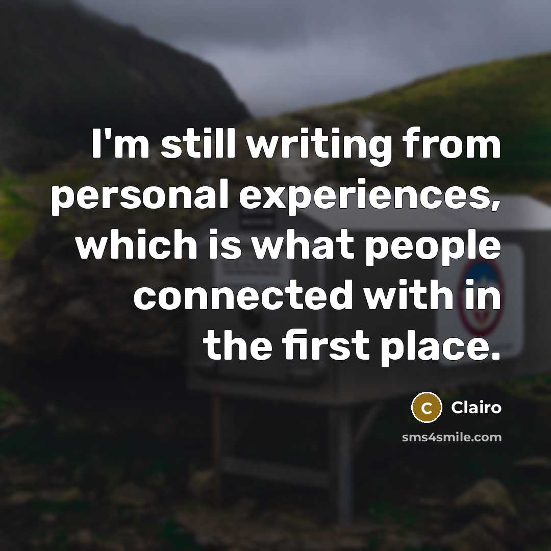 “I'm still writing from personal experiences, which is what people connected with in the first place.” quote by Clairo