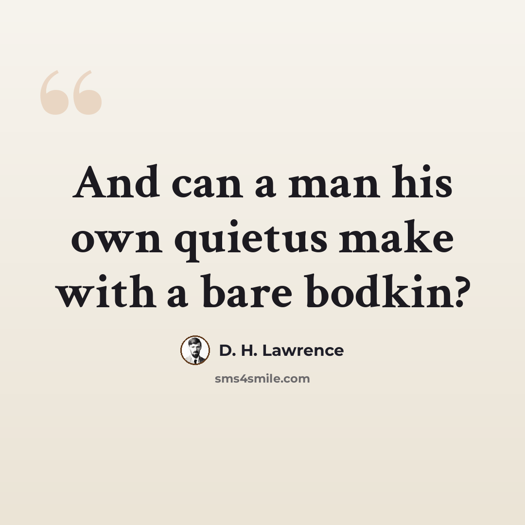 “And can a man his own quietus make with a bare bodkin?” quote by D. H. Lawrence