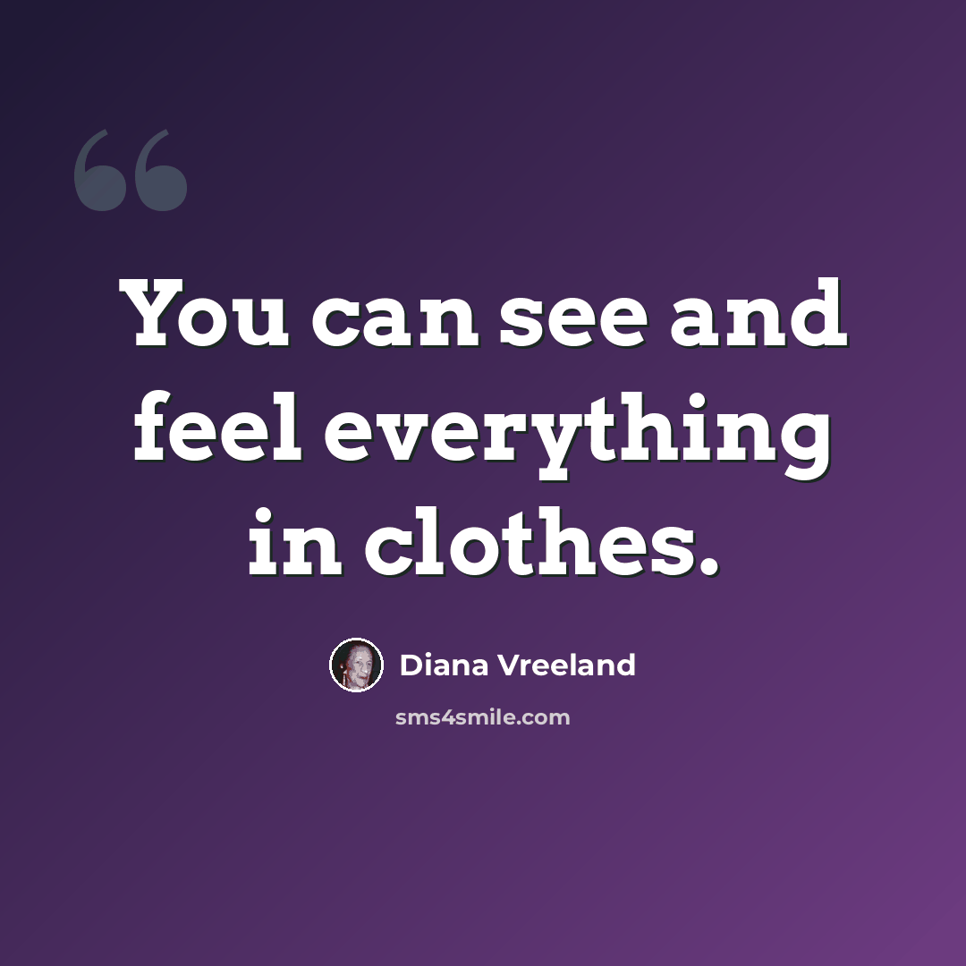 “You can see and feel everything in clothes.” quote by Diana Vreeland