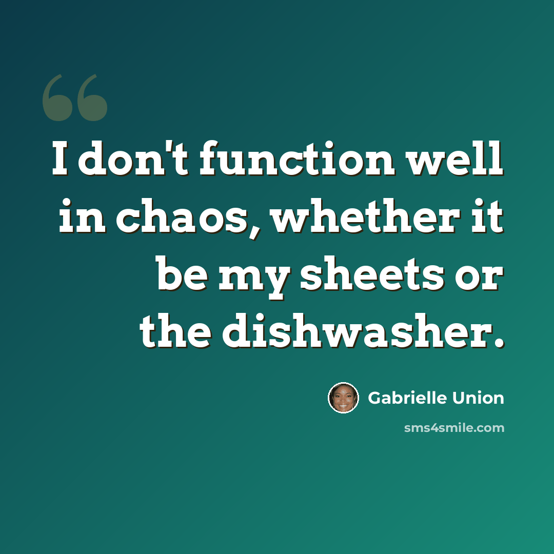 “I don't function well in chaos, whether it be my sheets or the dishwasher.” quote by Gabrielle Union