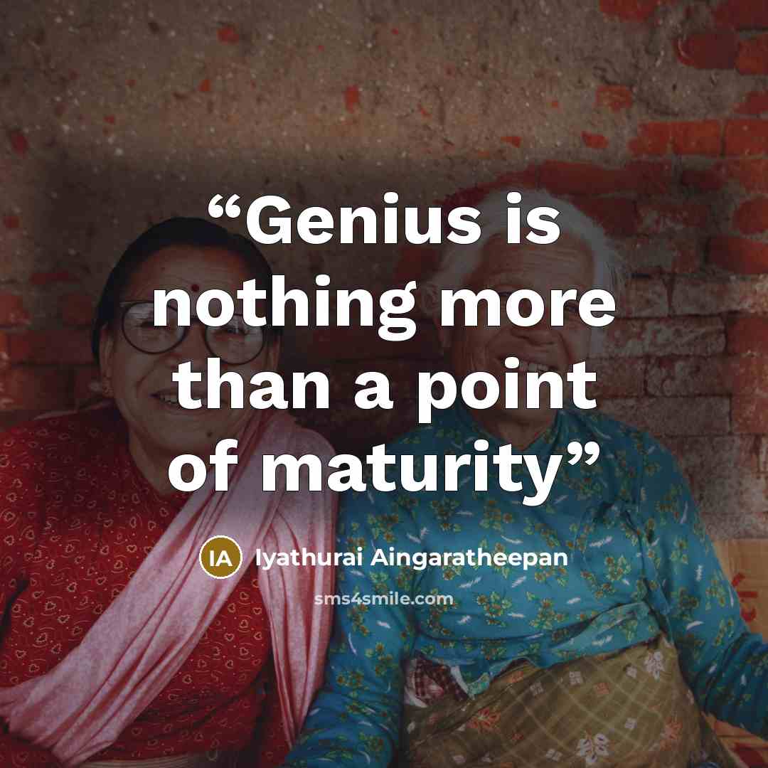 “Genius is nothing more than a point of maturity” quote by Iyathurai Aingaratheepan