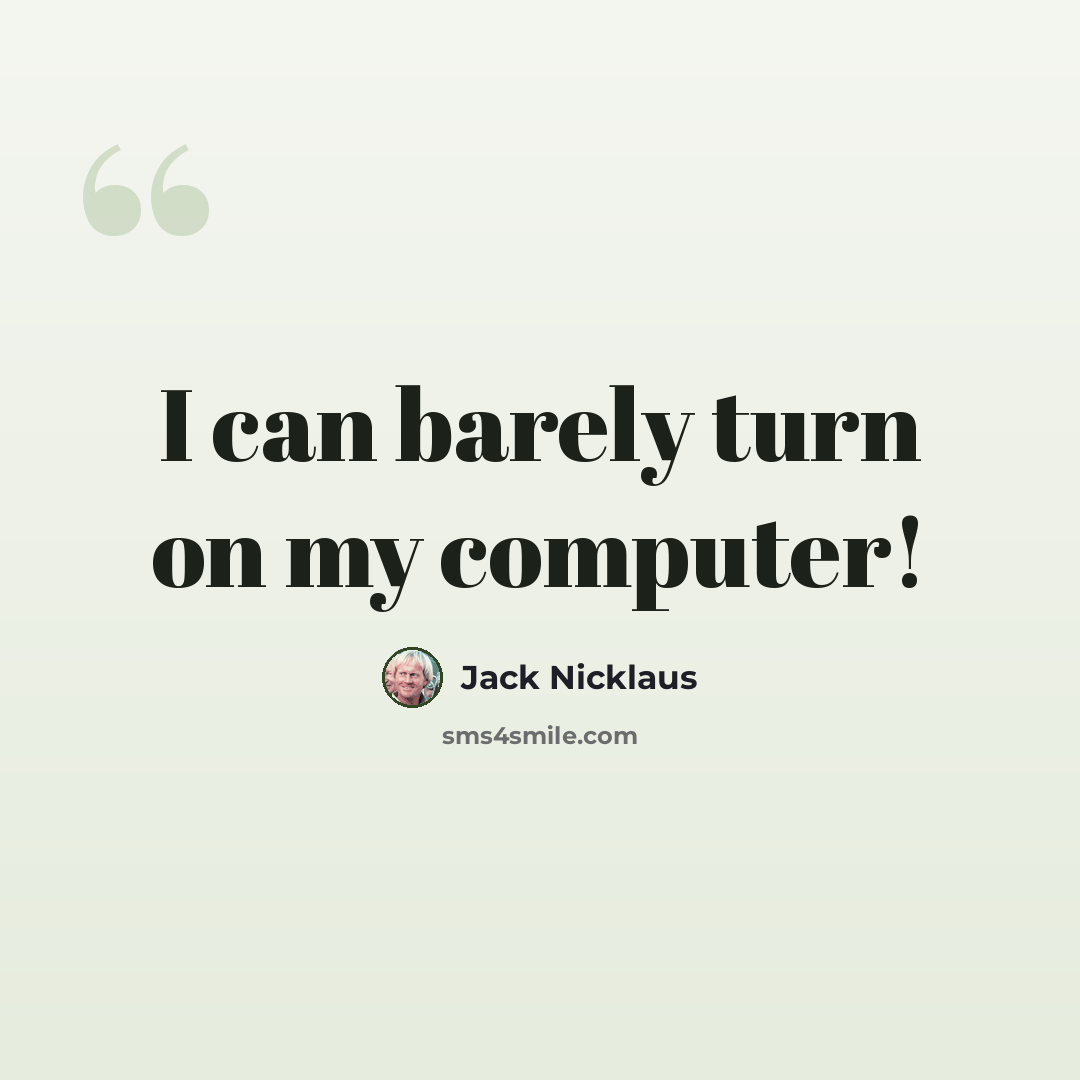 “I can barely turn on my computer!” quote by Jack Nicklaus