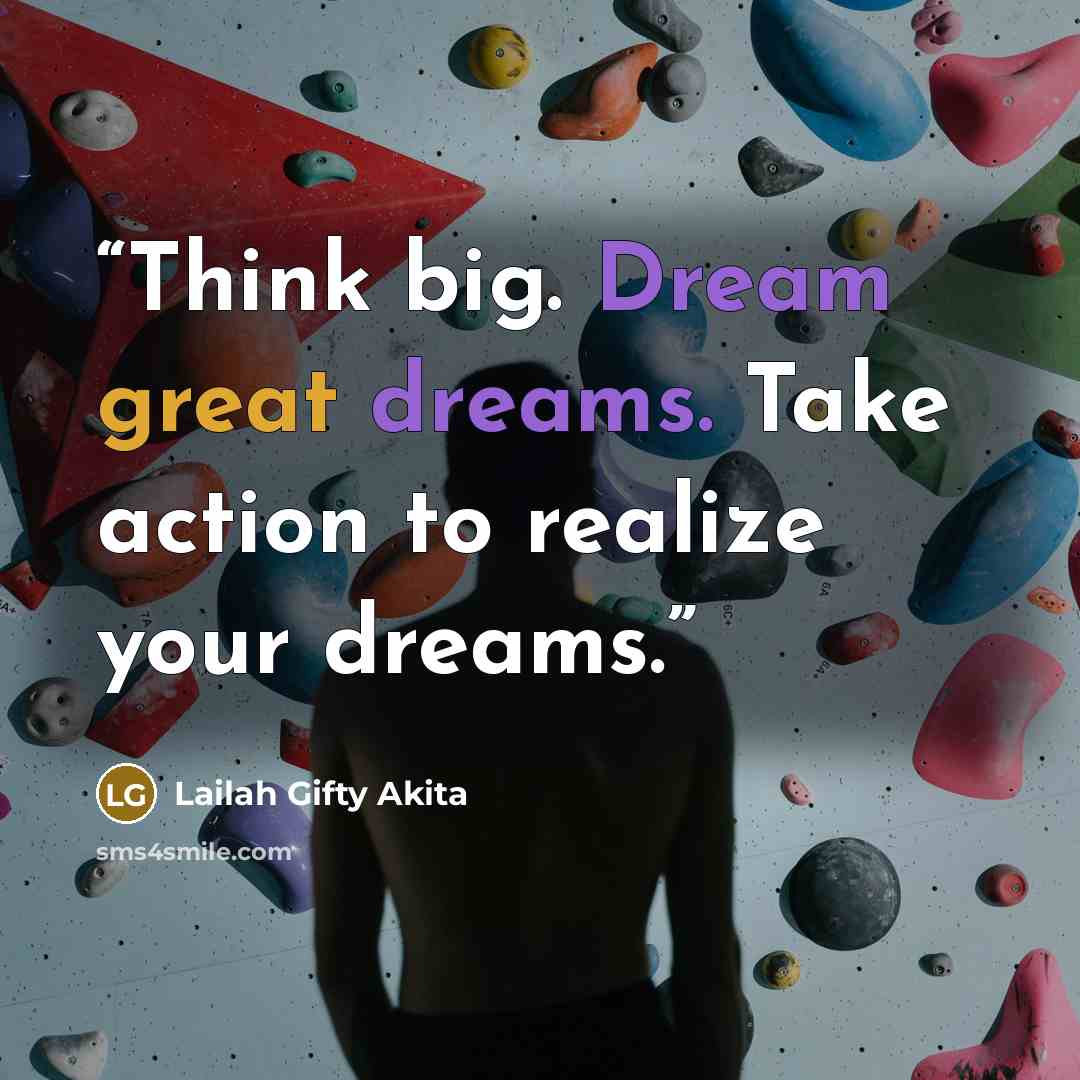 “Think big. Dream great dreams. Take action to realize your dreams.” quote by Lailah Gifty Akita