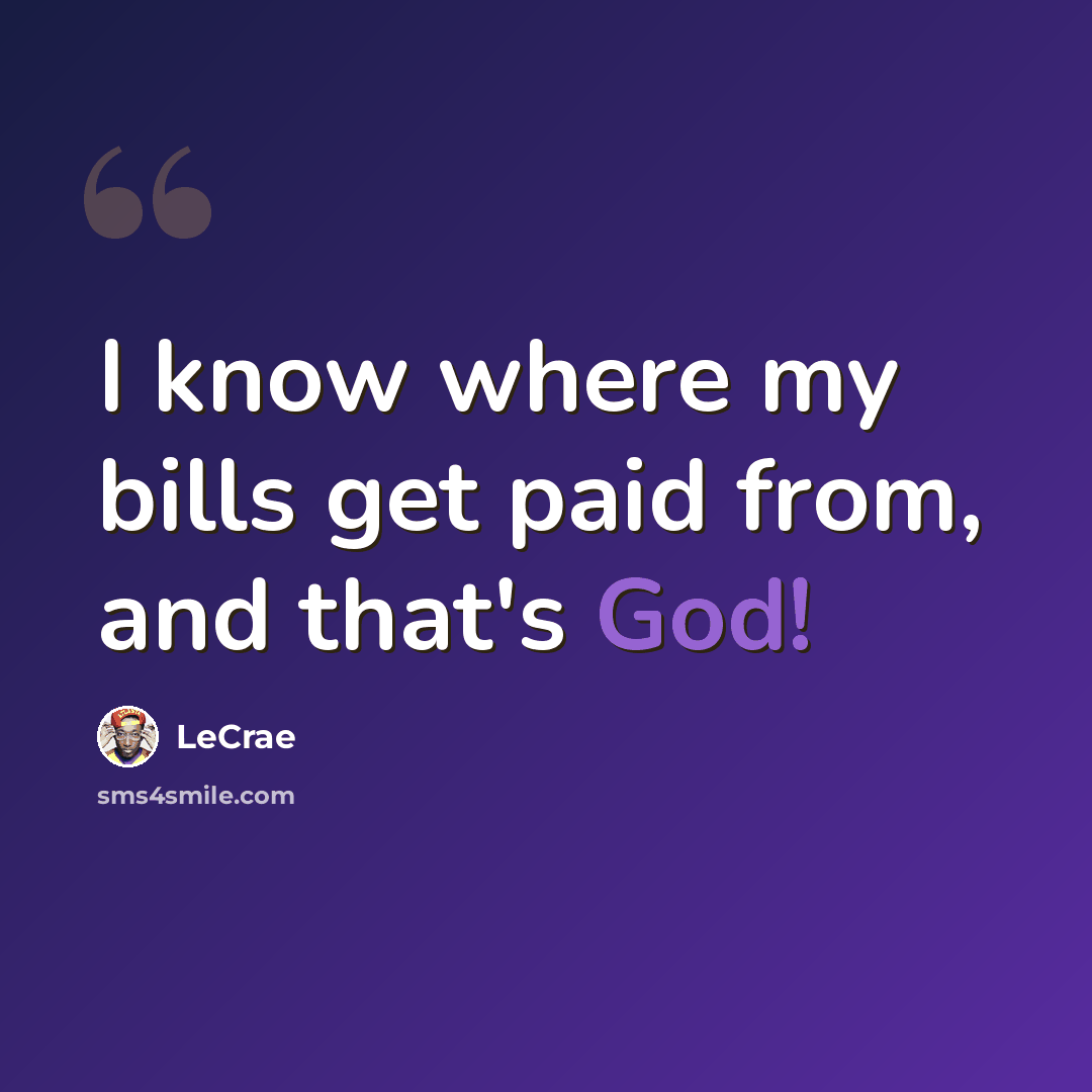 “I know where my bills get paid from, and that's God!” quote by Lecrae
