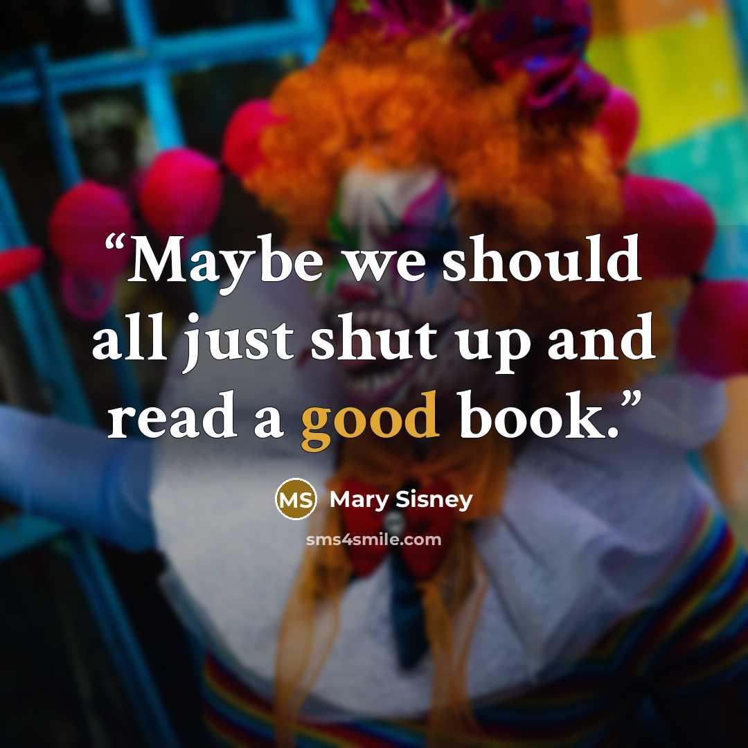 “Maybe we should all just shut up and read a good book.” quote by Mary Sisney