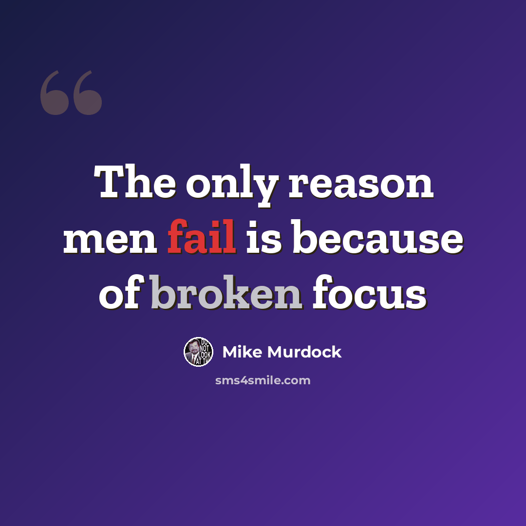 “The only reason men fail is because of broken focus” quote by Mike Murdock
