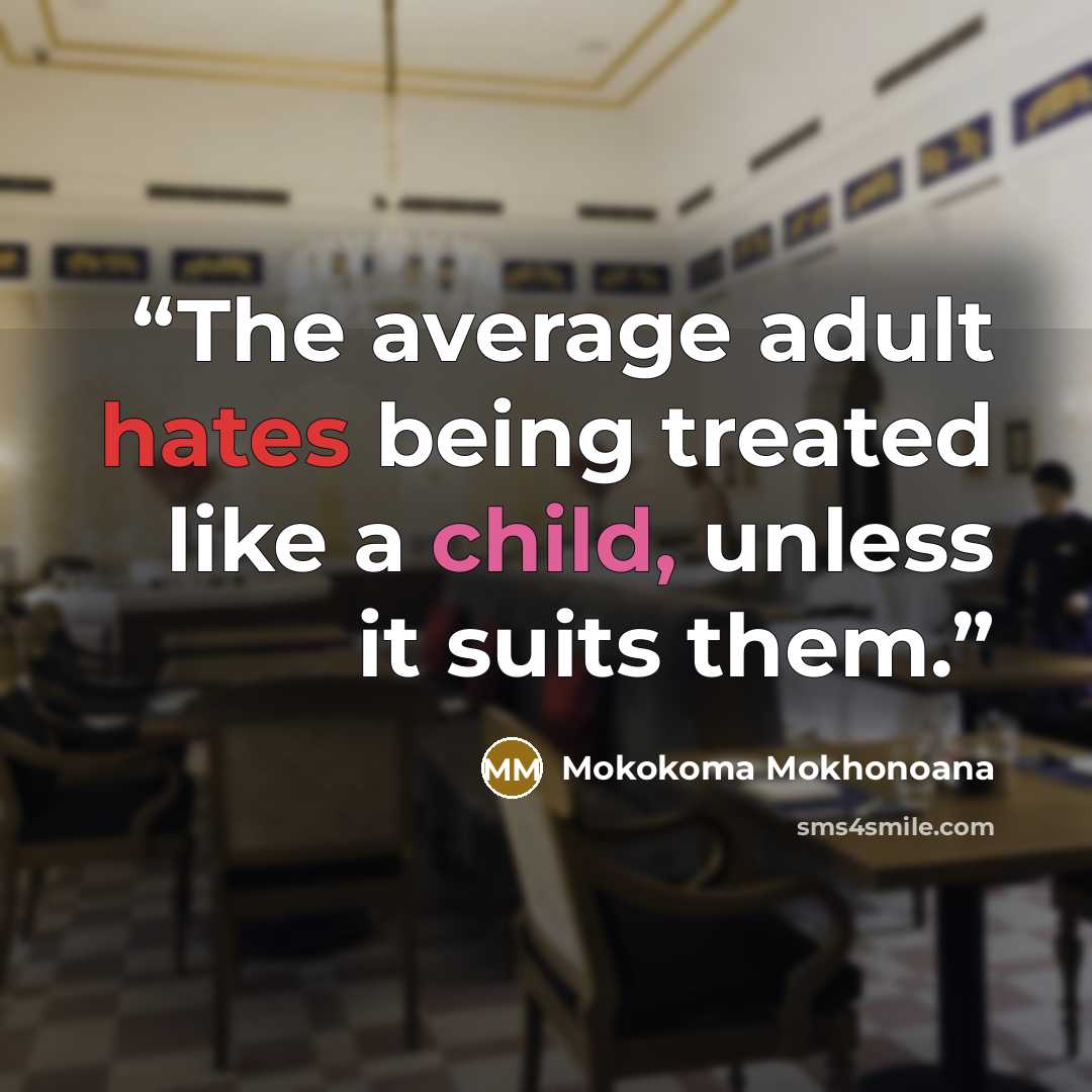 “The average adult hates being treated like a child, unless it suits them.” quote by Mokokoma Mokhonoana
