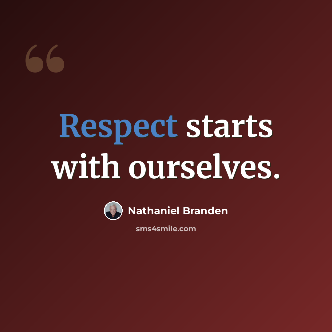 “Respect starts with ourselves.” quote by Nathaniel Branden