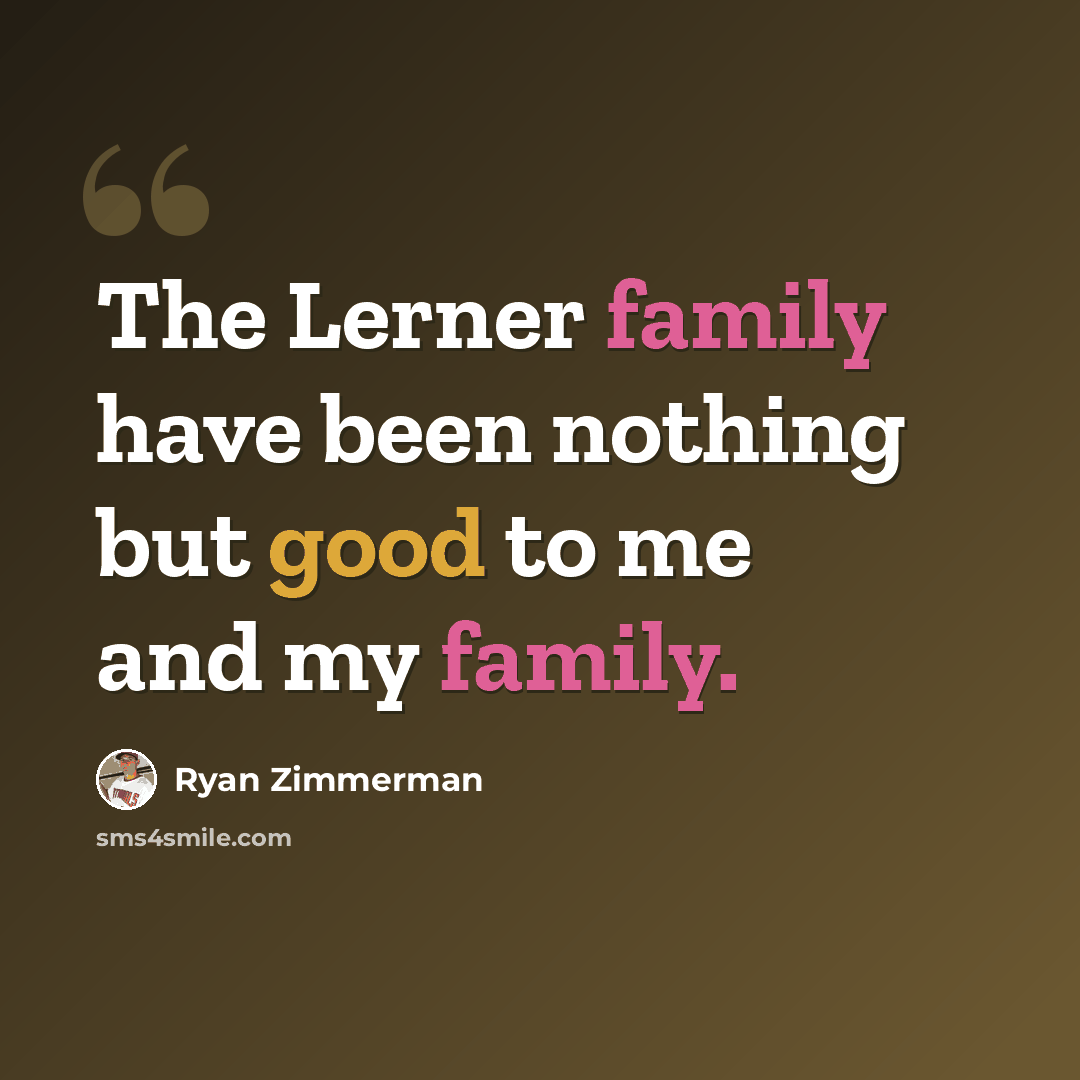 “The Lerner family have been nothing but good to me and my family.” quote by Ryan Zimmerman