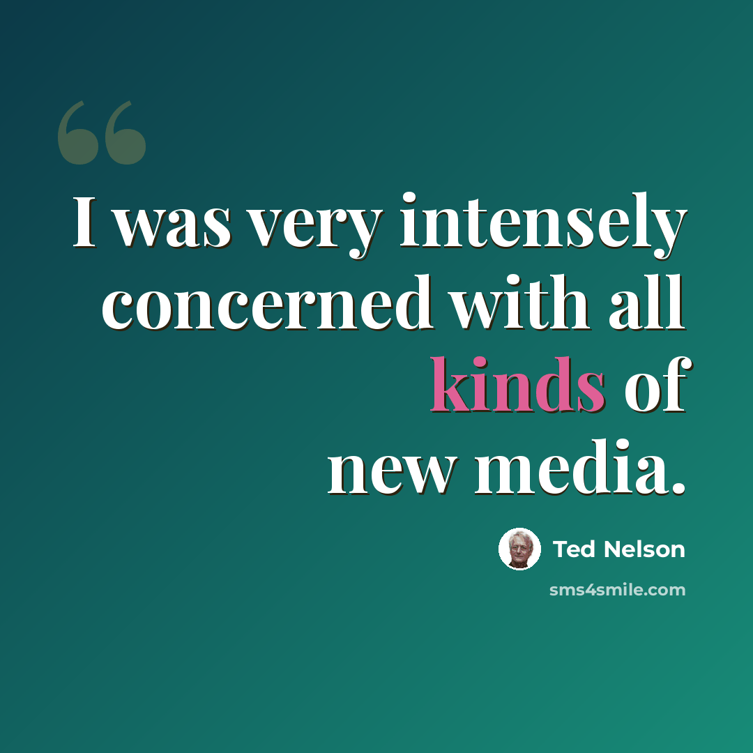 “I was very intensely concerned with all kinds of new media.” quote by Ted Nelson