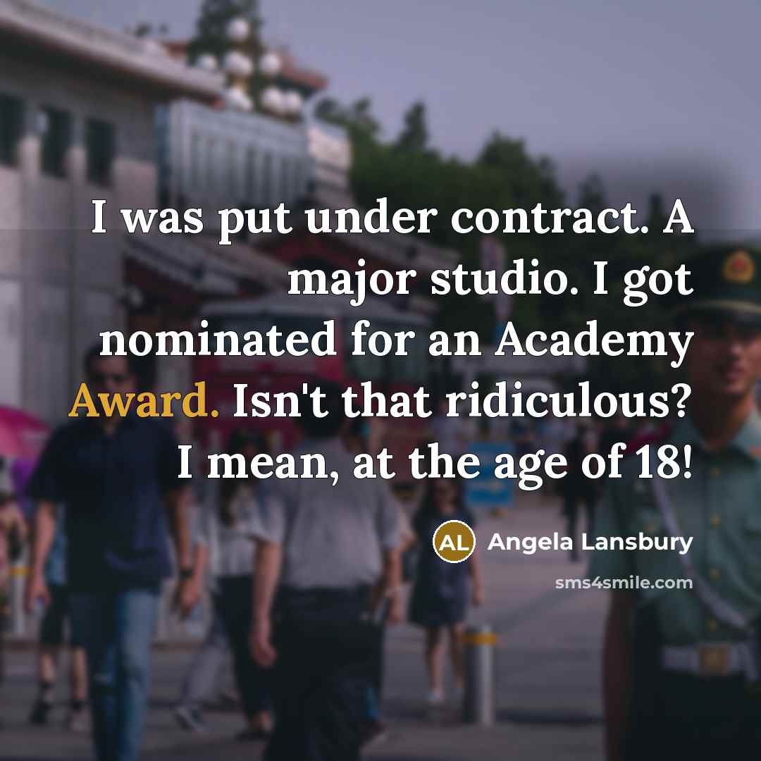 “I was put under contract. A major studio. I got nominated for an Academy Award. Isn't that ridiculous? I mean, at the age of 18!” quote by Angela Lansbury