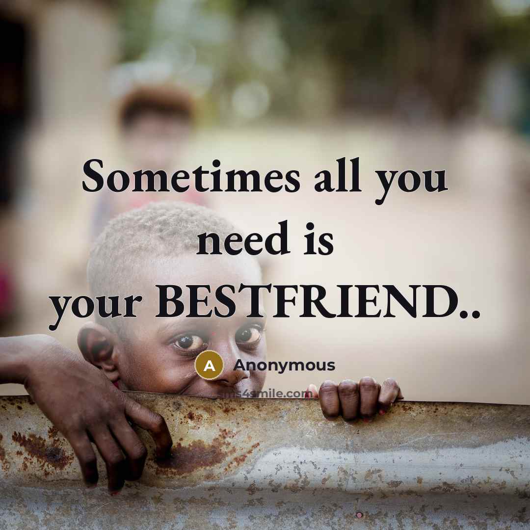 “Sometimes all you need is your BESTFRIEND..” quote by Anonymous