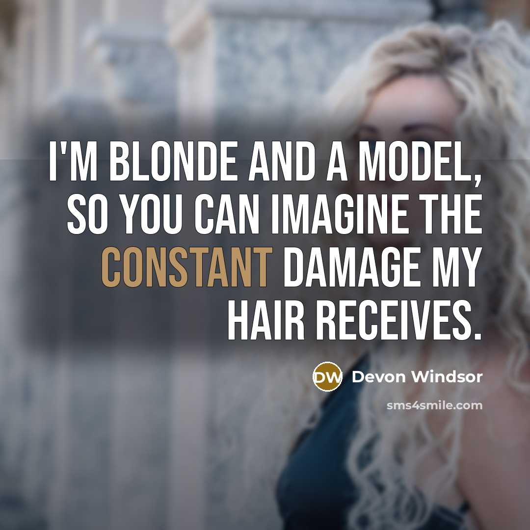 “I'm blonde and a model, so you can imagine the constant damage my hair receives.” quote by Devon Windsor
