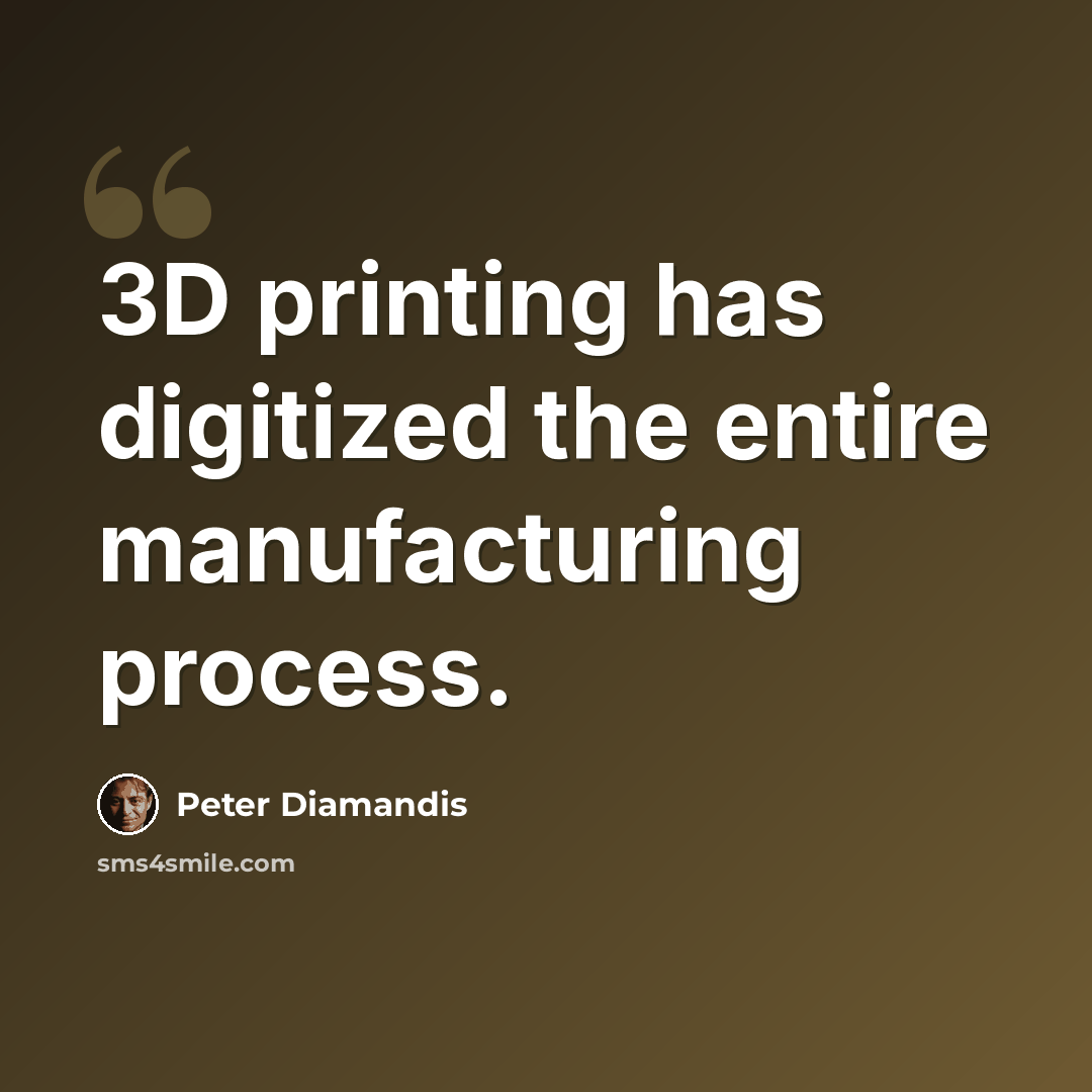 “3D printing has digitized the entire manufacturing process.” quote by Peter Diamandis