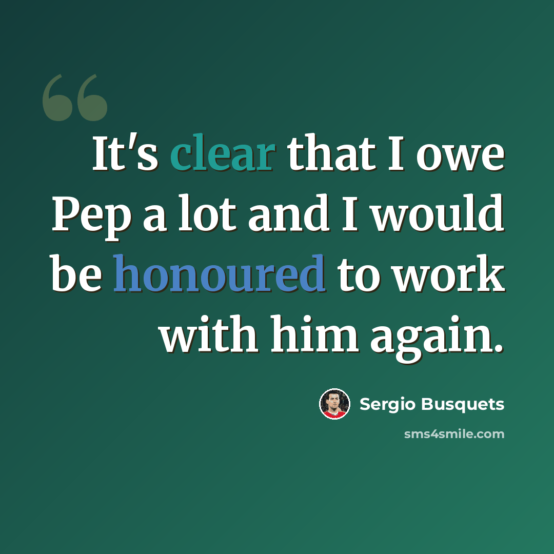 “It's clear that I owe Pep a lot and I would be honoured to work with him again.” quote by Sergio Busquets