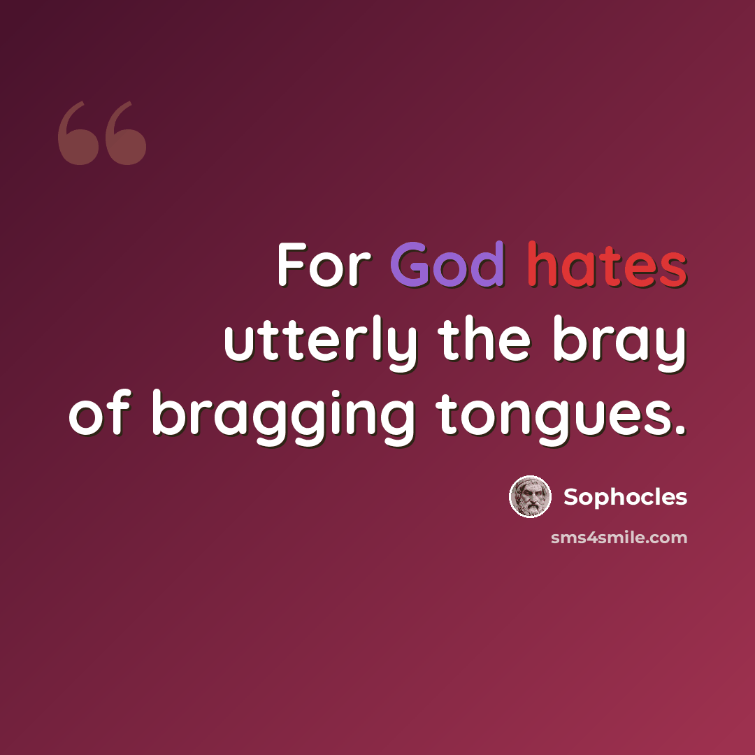 “For God hates utterly the bray of bragging tongues.” quote by Sophocles