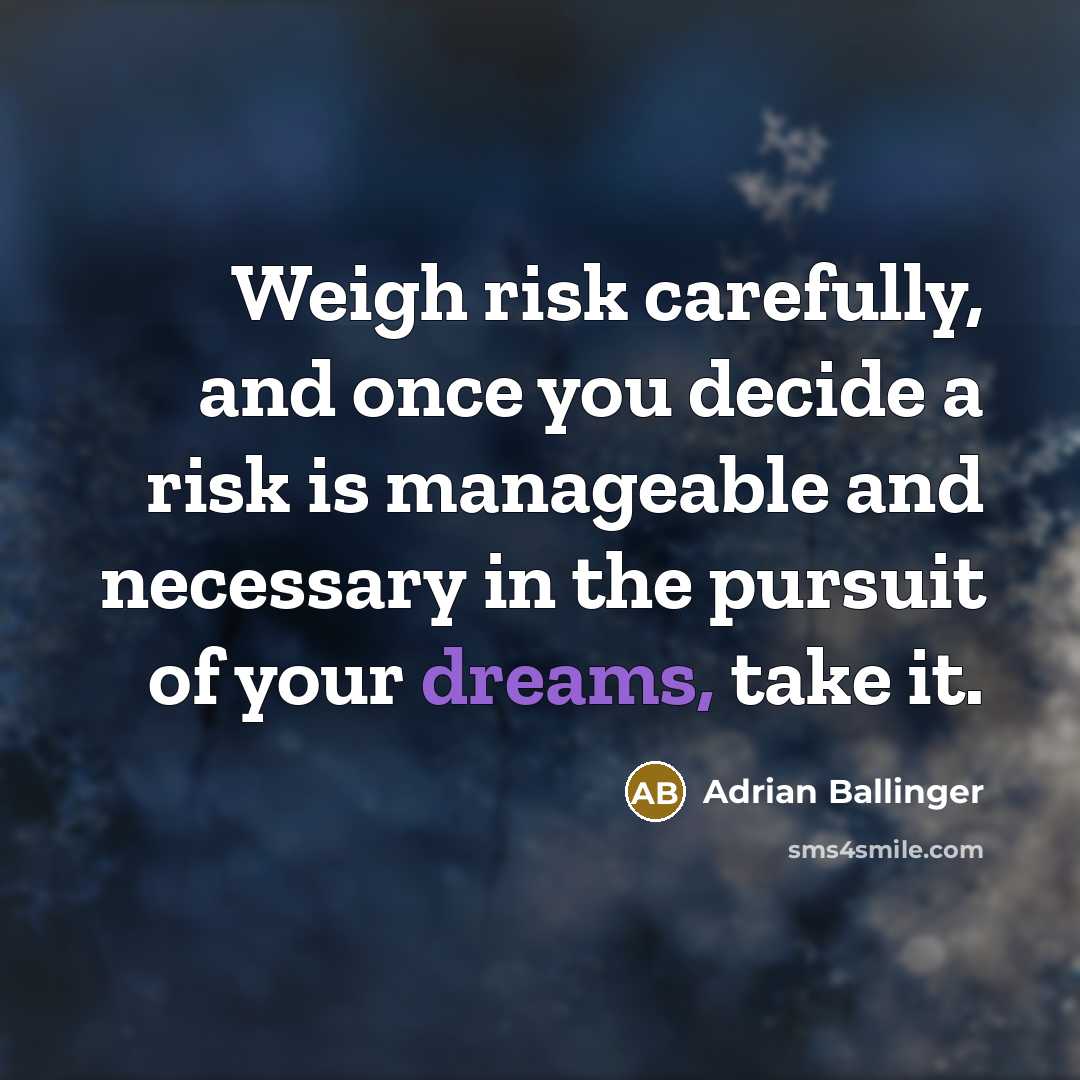 “Weigh risk carefully, and once you decide a risk is manageable and necessary in the pursuit of your dreams, take it.” quote by Adrian Ballinger