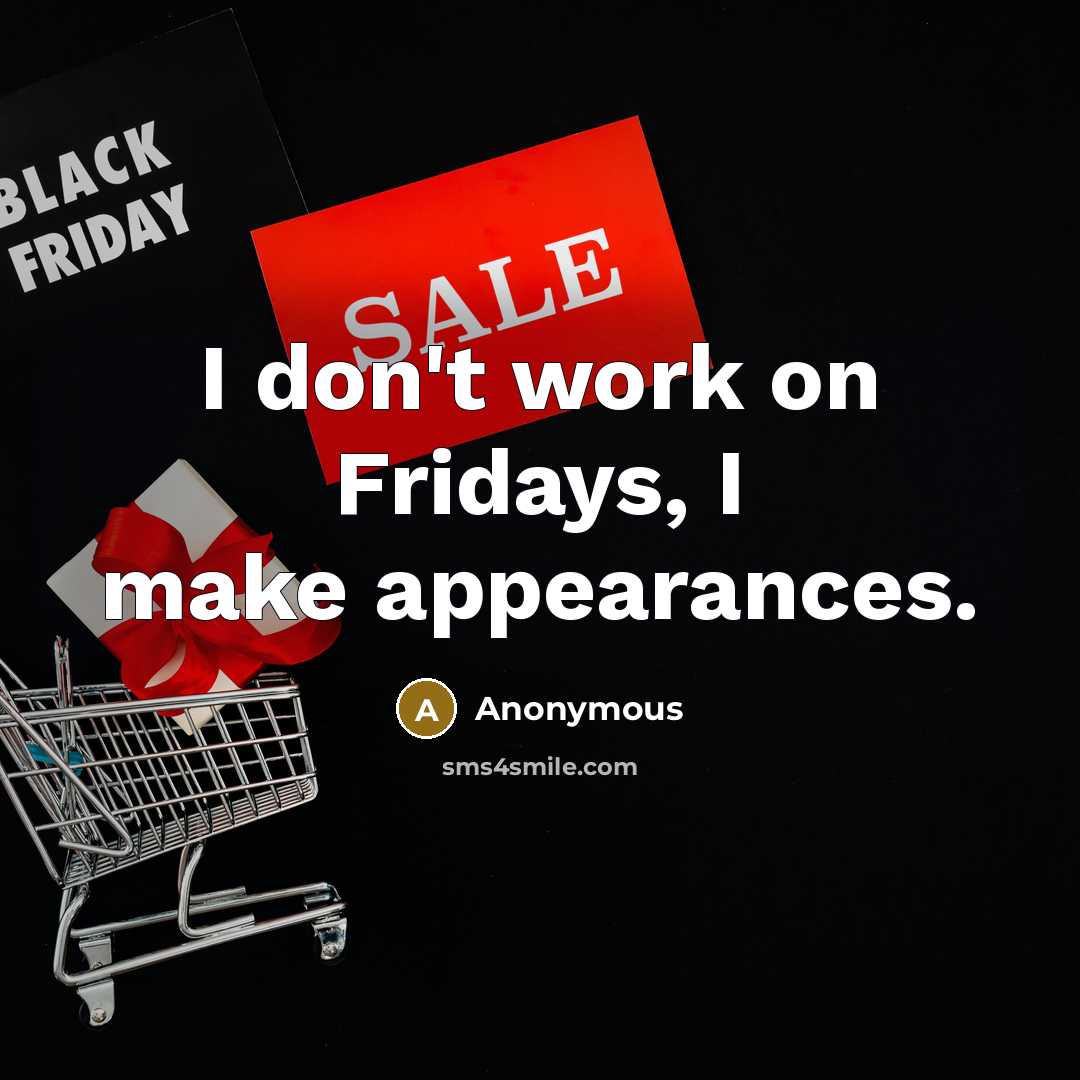 “I don't work on Fridays, I make appearances.” quote by Anonymous