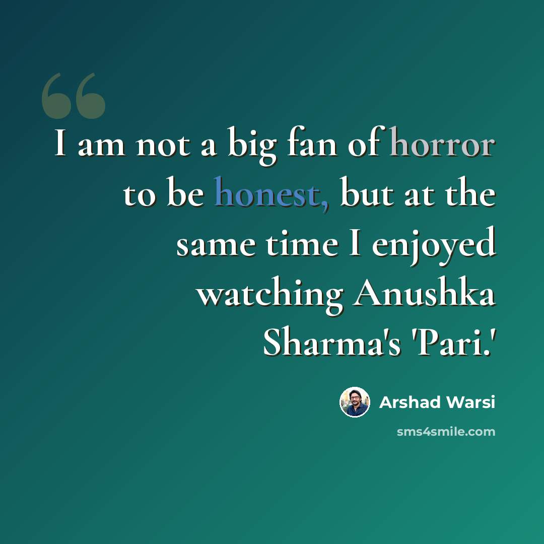 “I am not a big fan of horror to be honest, but at the same time I enjoyed watching Anushka Sharma's 'Pari.'” quote by Arshad Warsi