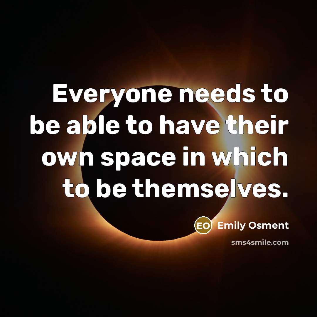 “Everyone needs to be able to have their own space in which to be themselves.” quote by Emily Osment